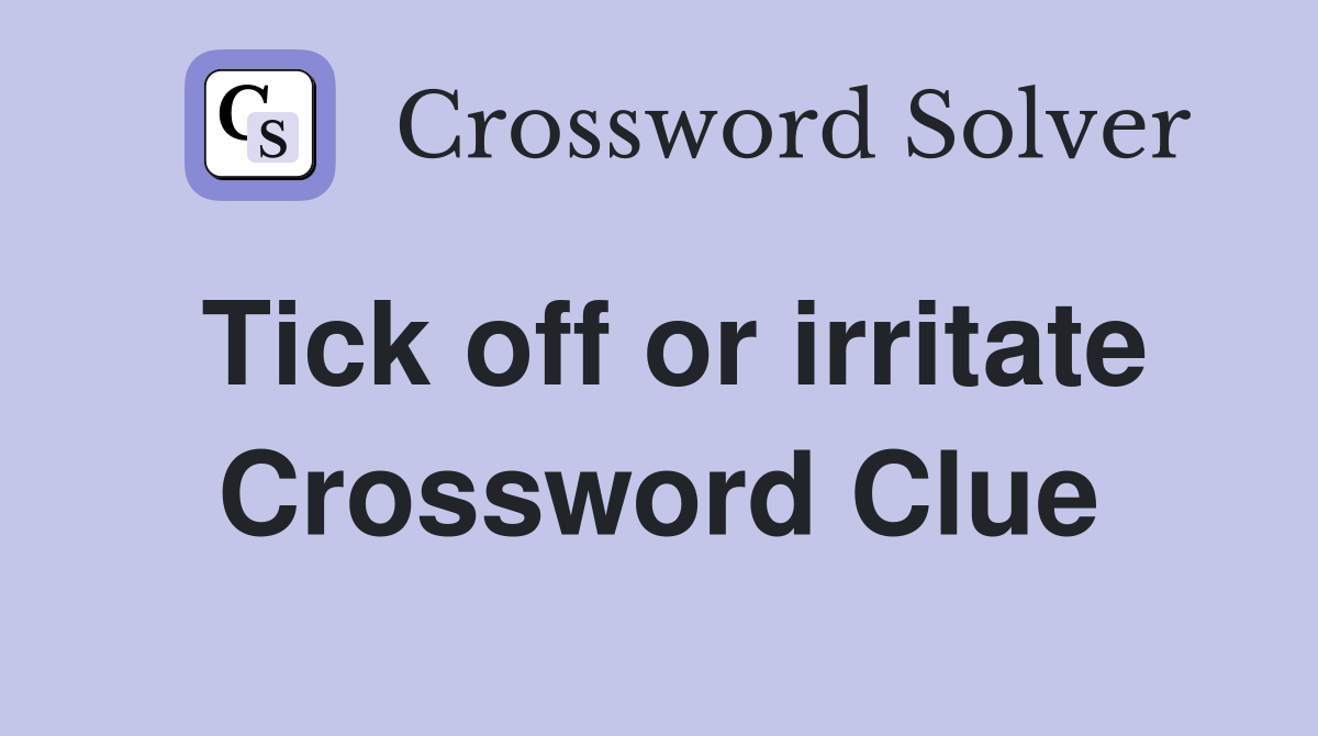 Tick off or irritate Crossword Clue