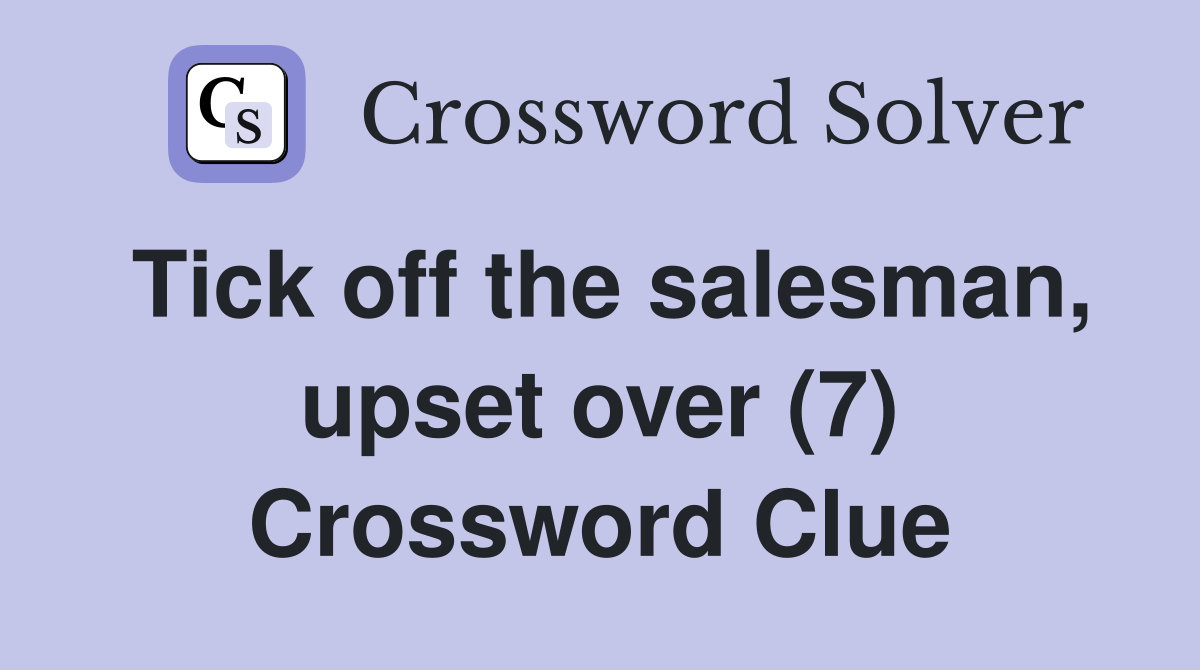 Tick off the salesman, upset over (7) Crossword Clue