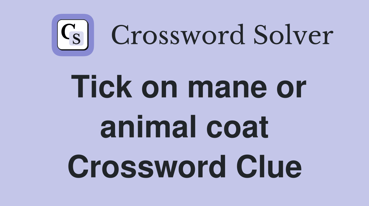 Tick on mane or animal coat Crossword Clue