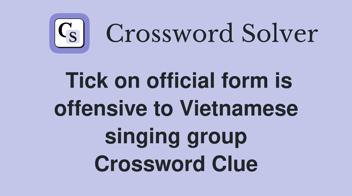Tick on official form is offensive to Vietnamese singing group Crossword Clue