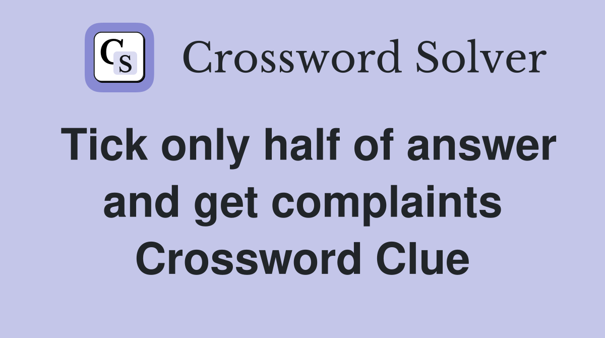 Tick only half of answer and get complaints Crossword Clue
