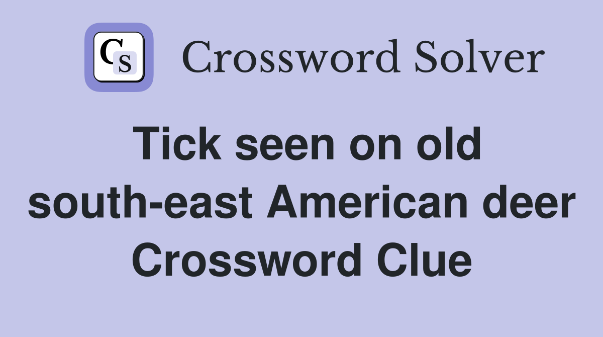 Tick seen on old south-east American deer Crossword Clue