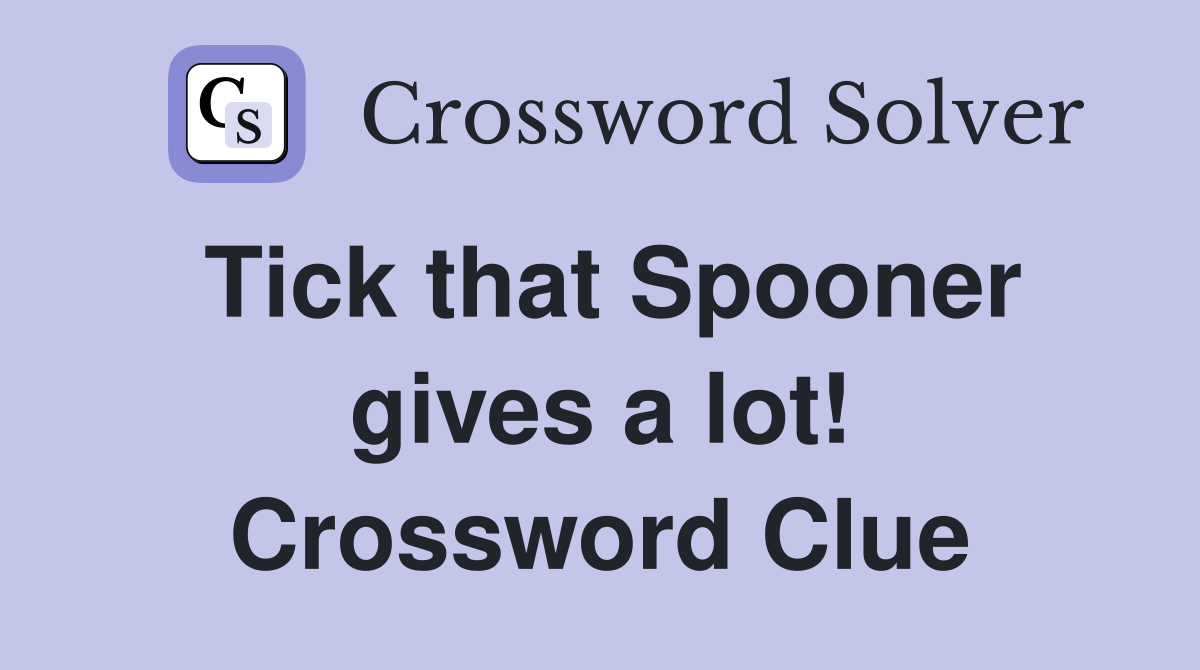 Tick that Spooner gives a lot! Crossword Clue