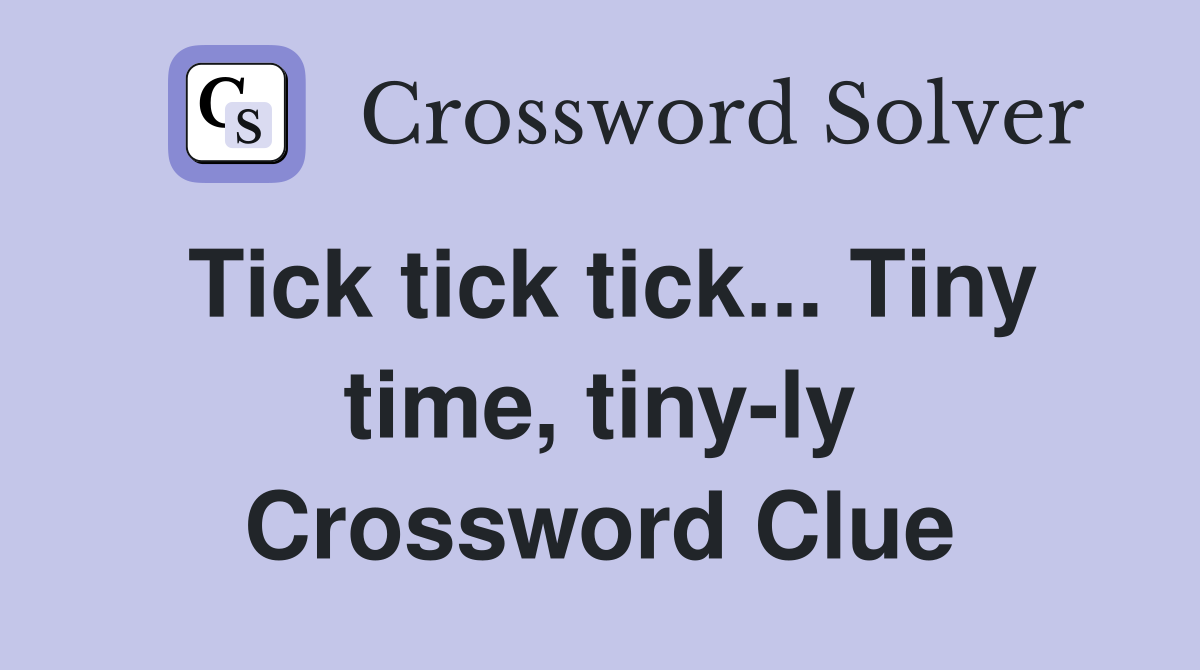 Tick tick tick... Tiny time, tiny-ly Crossword Clue