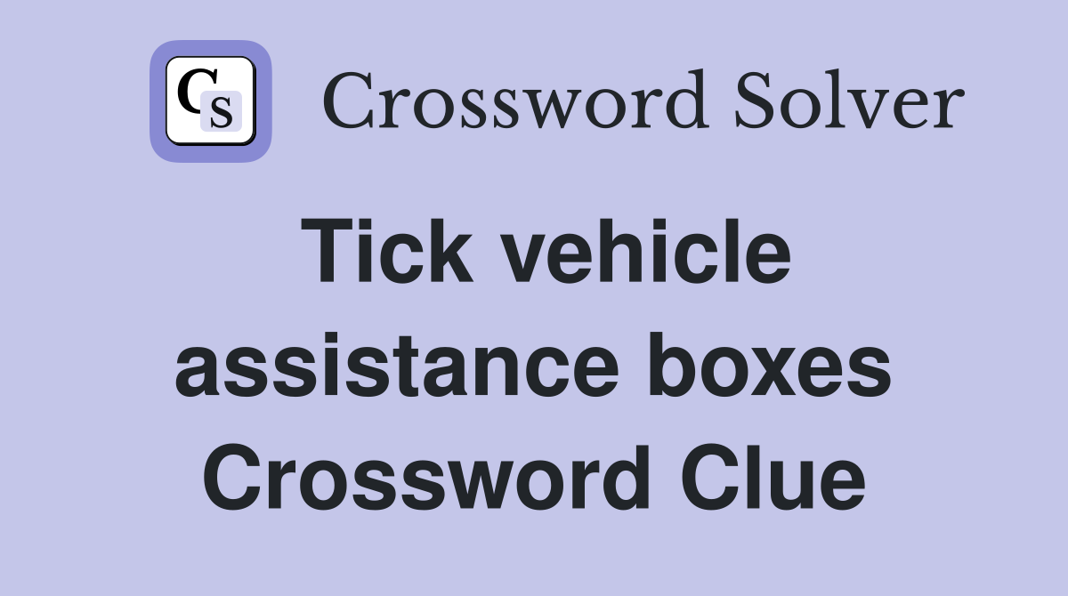 Tick vehicle assistance boxes Crossword Clue