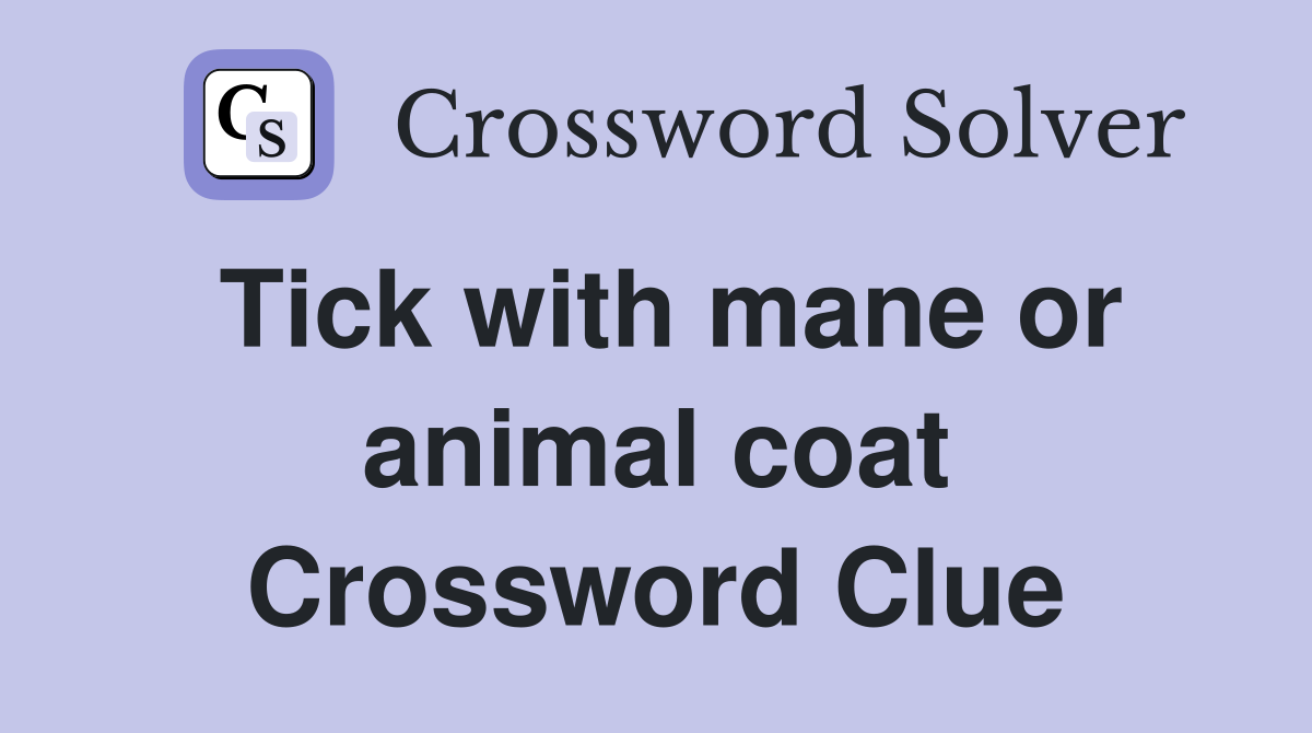 Tick with mane or animal coat Crossword Clue