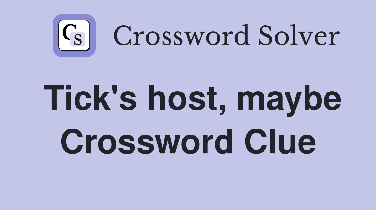 Tick's host, maybe Crossword Clue