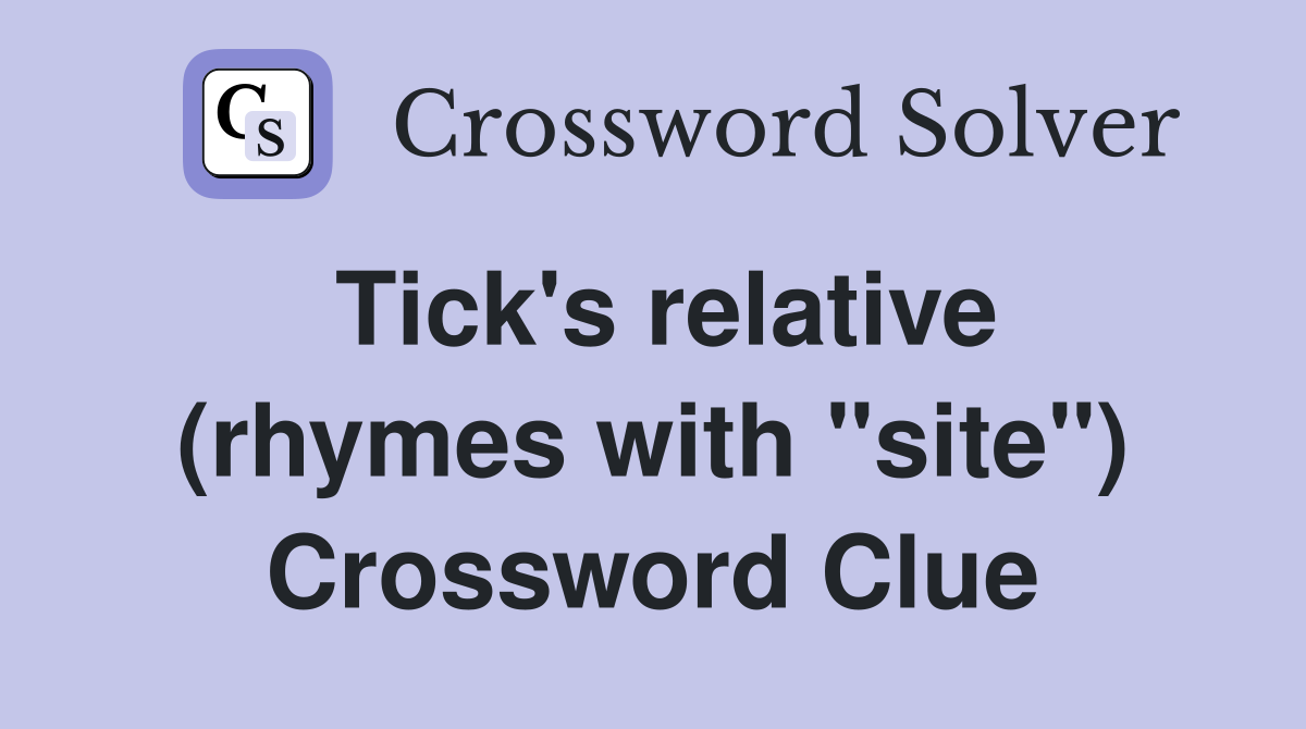 Tick's relative (rhymes with "site") Crossword Clue