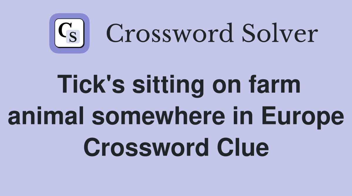 Tick's sitting on farm animal somewhere in Europe Crossword Clue