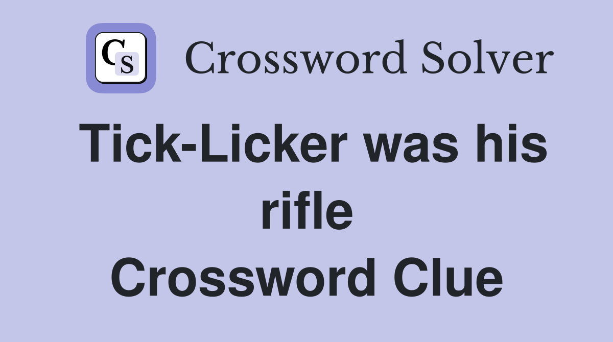 Tick-Licker was his rifle Crossword Clue