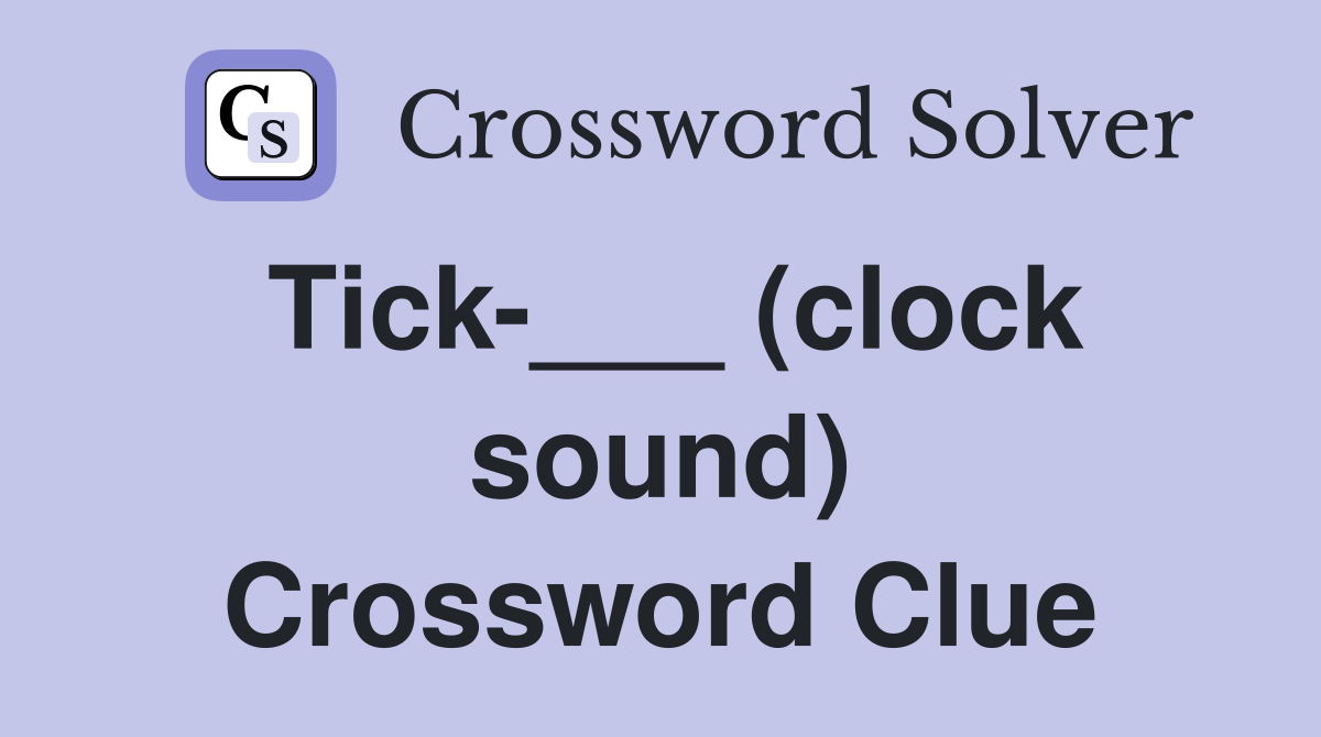 Tick-___ (clock sound) Crossword Clue