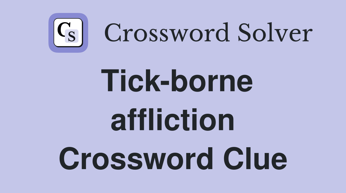 Tick-borne affliction Crossword Clue