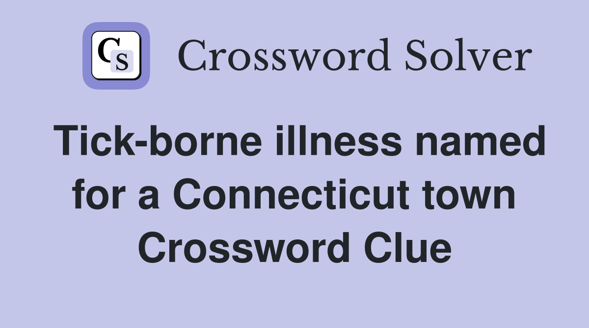 Tick-borne illness named for a Connecticut town Crossword Clue