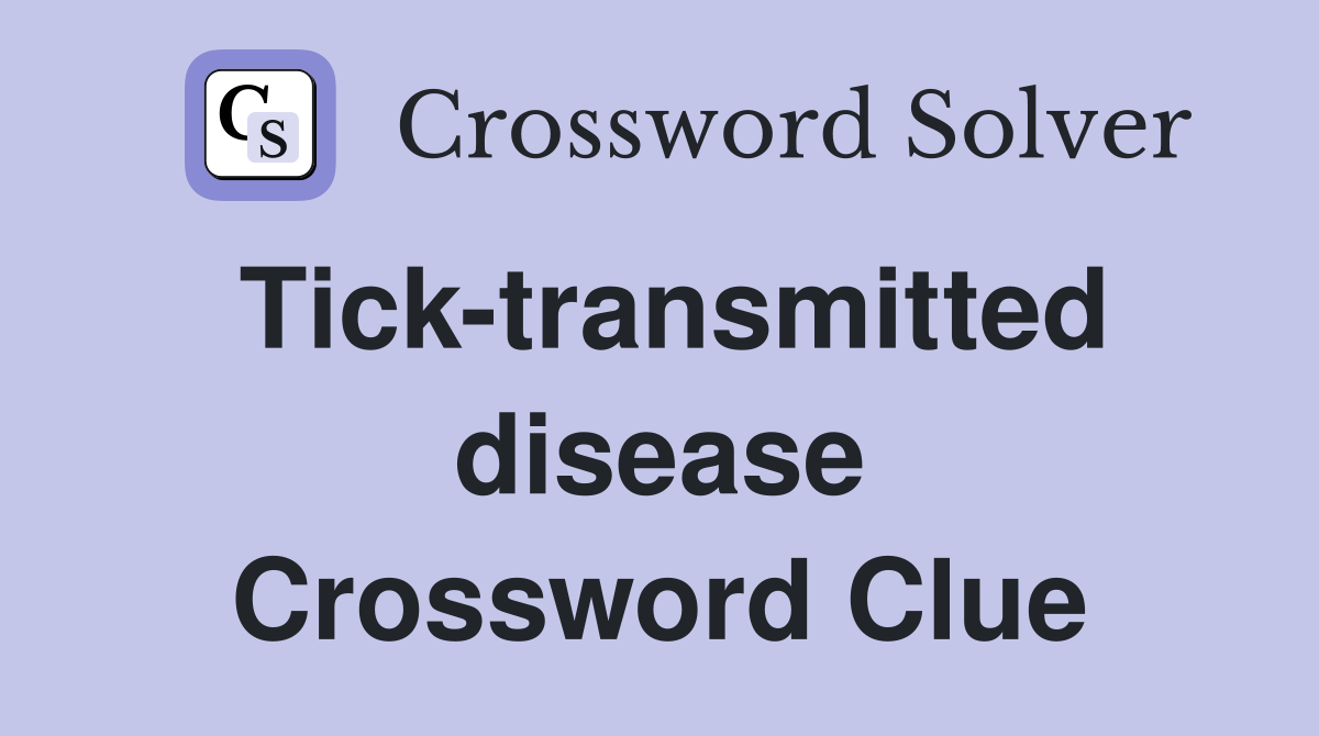 Tick-transmitted disease Crossword Clue