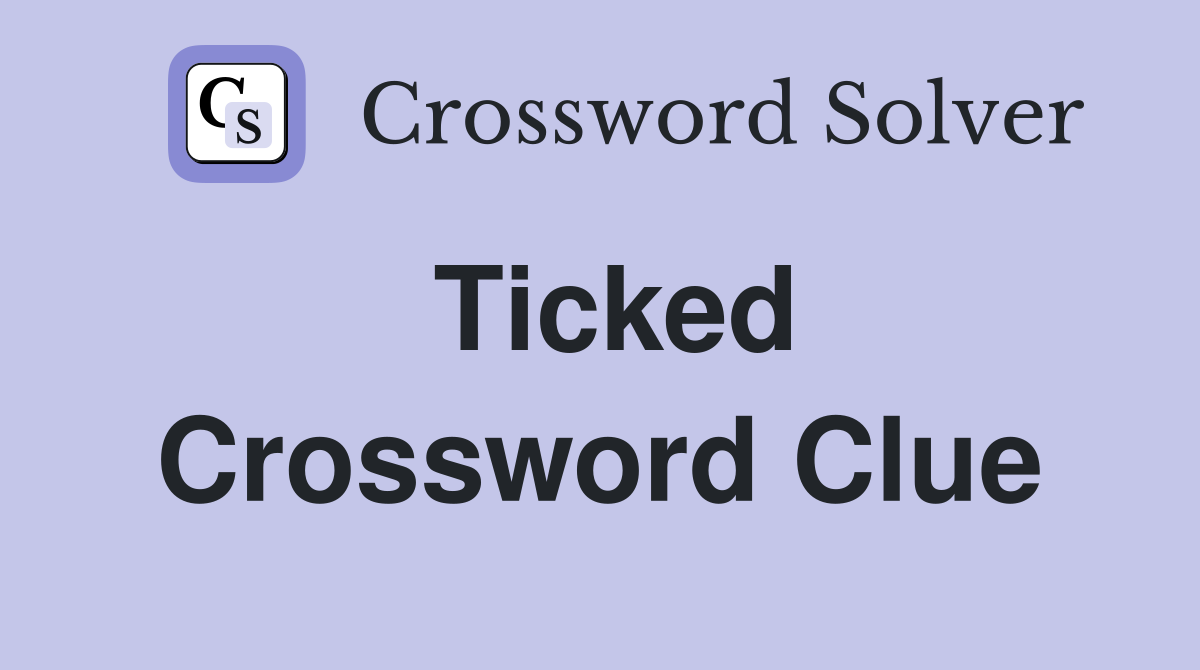 Ticked Crossword Clue