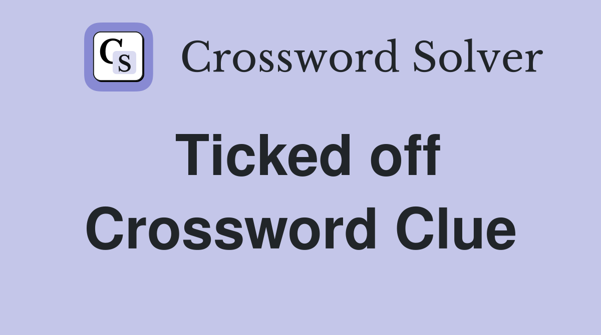 Ticked off Crossword Clue Answers Crossword Solver