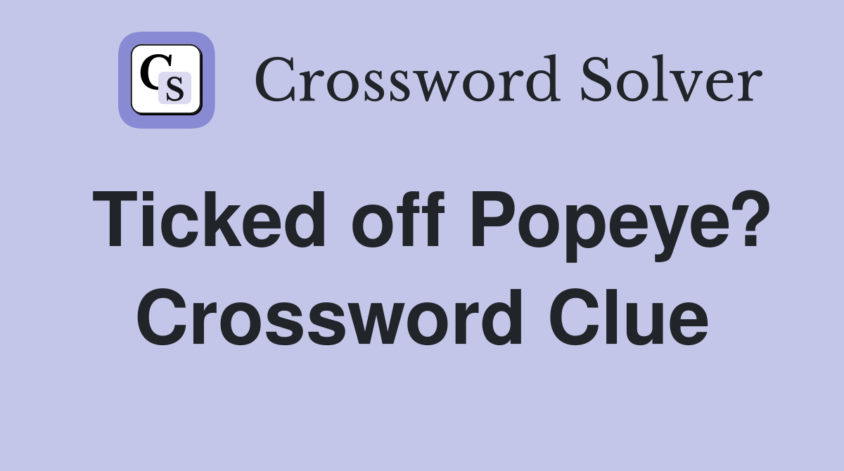 Ticked off Popeye? Crossword Clue