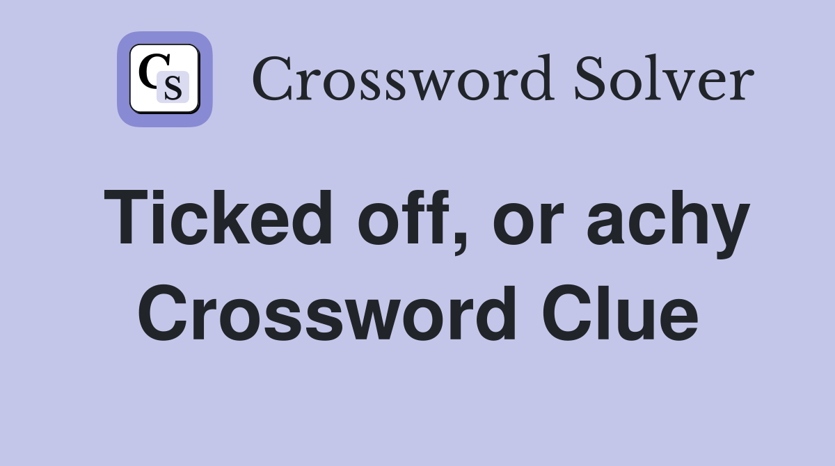 Ticked off, or achy Crossword Clue