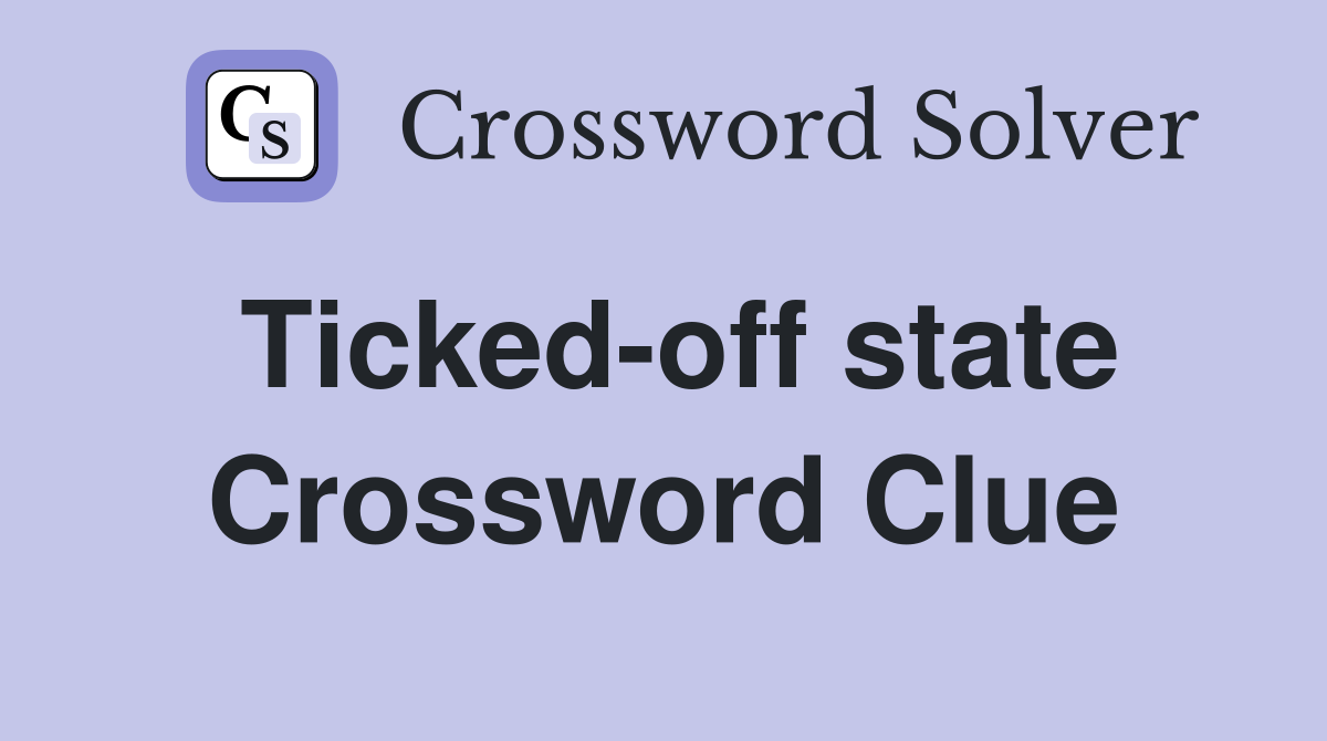 Ticked-off state Crossword Clue