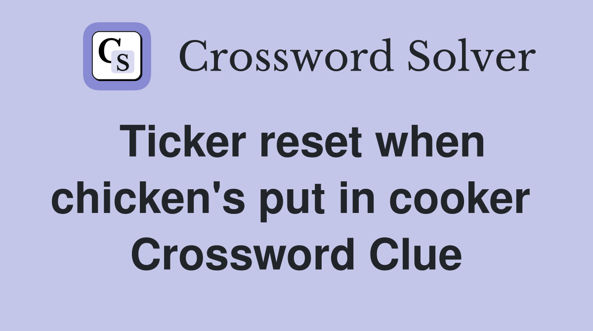Ticker reset when chicken's put in cooker  Crossword Clue