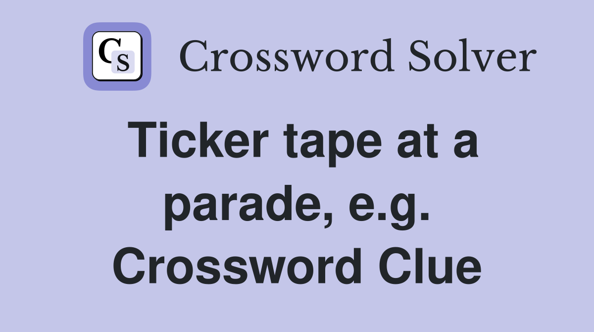 Ticker tape at a parade, e.g. Crossword Clue