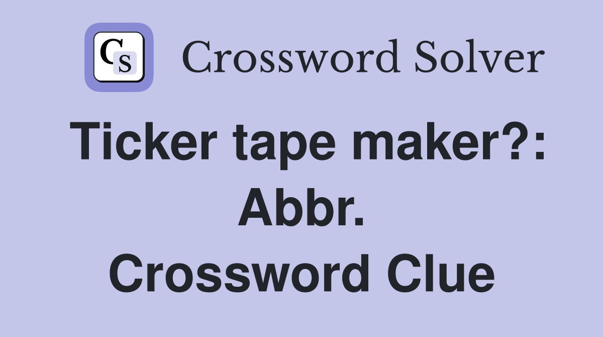 Ticker tape maker?: Abbr. Crossword Clue