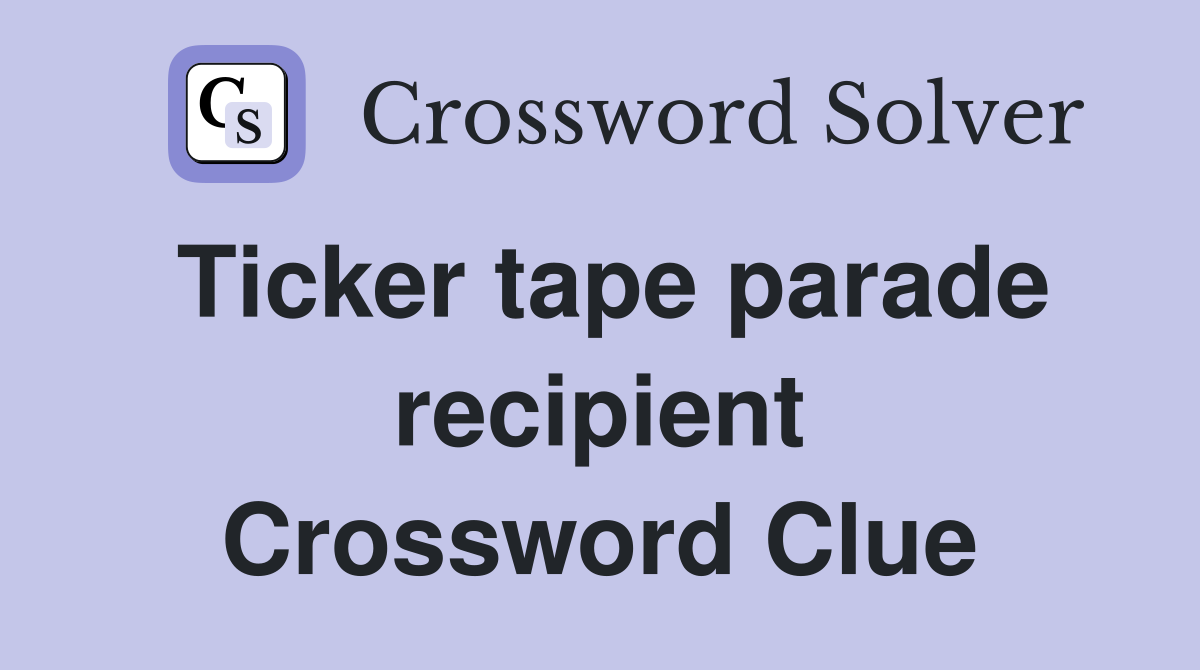 Ticker tape parade recipient Crossword Clue
