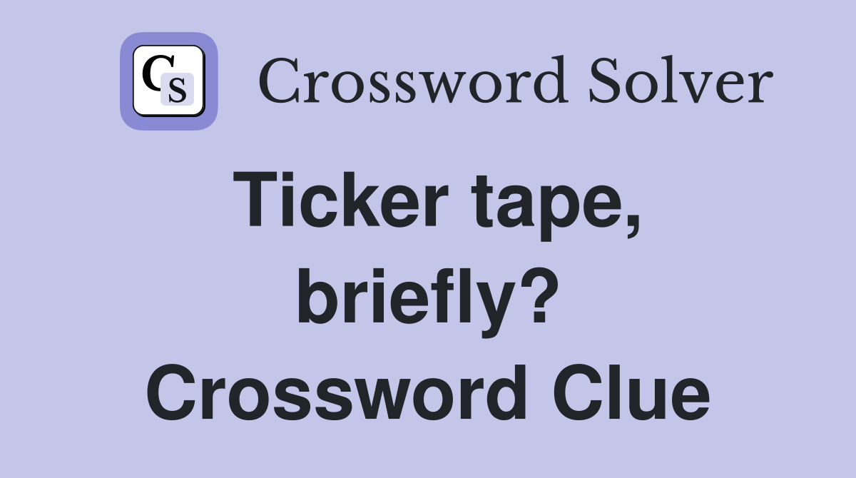 Ticker tape, briefly? Crossword Clue