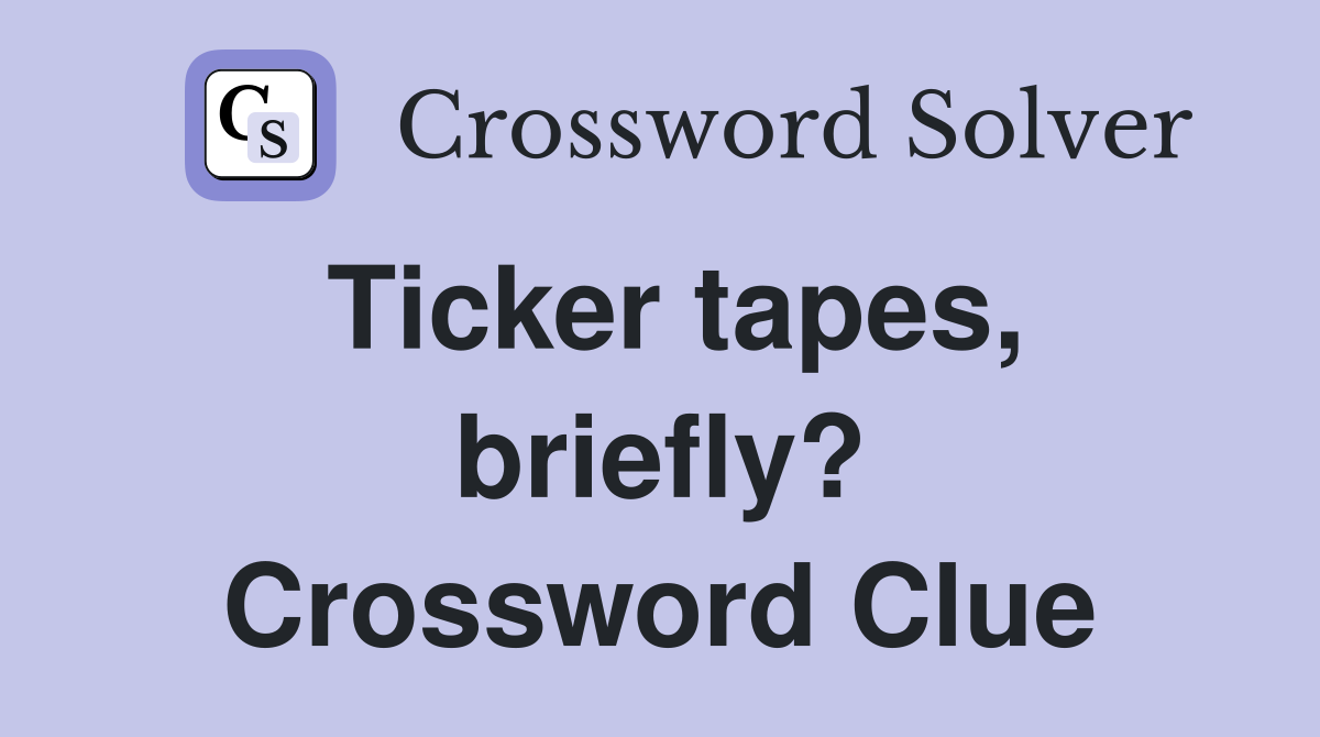 Ticker tapes, briefly? Crossword Clue