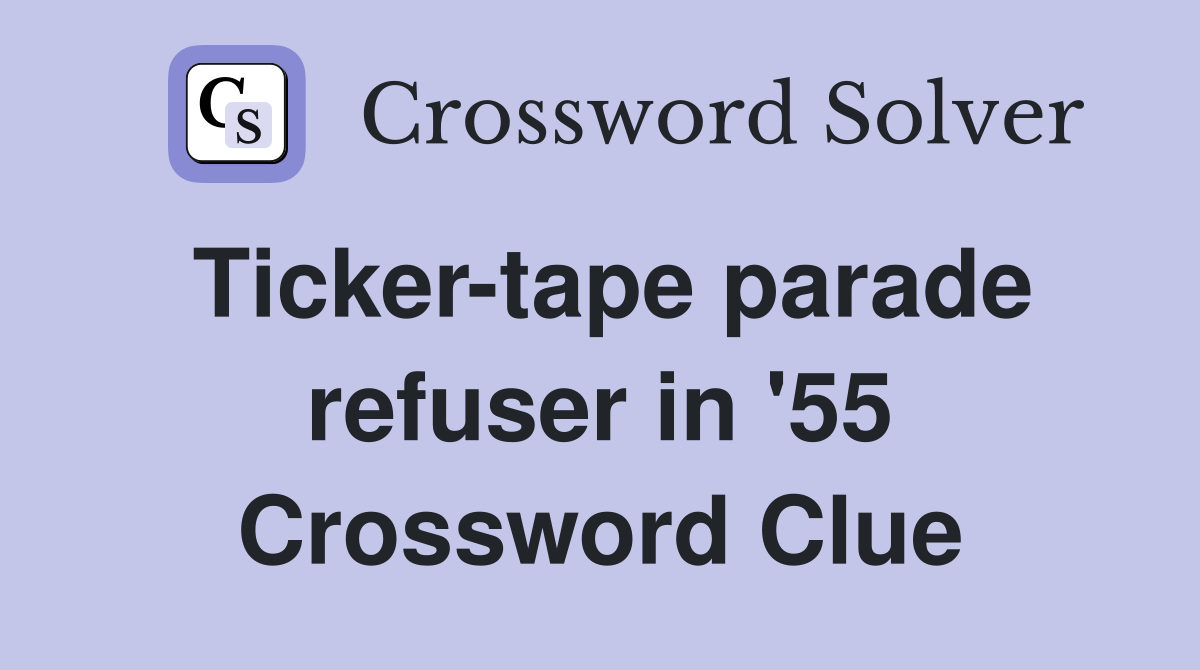 Ticker-tape parade refuser in '55 Crossword Clue