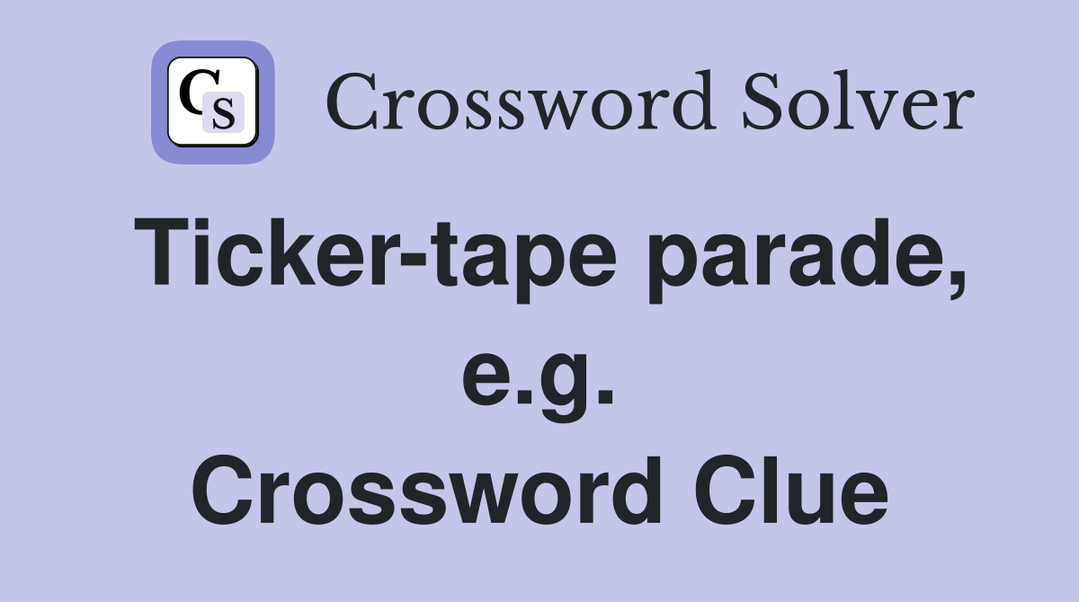 Ticker-tape parade, e.g. Crossword Clue