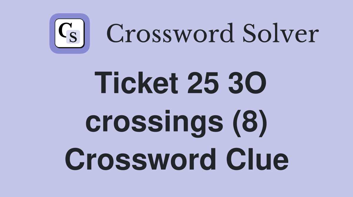 Ticket 25 3O crossings (8) Crossword Clue