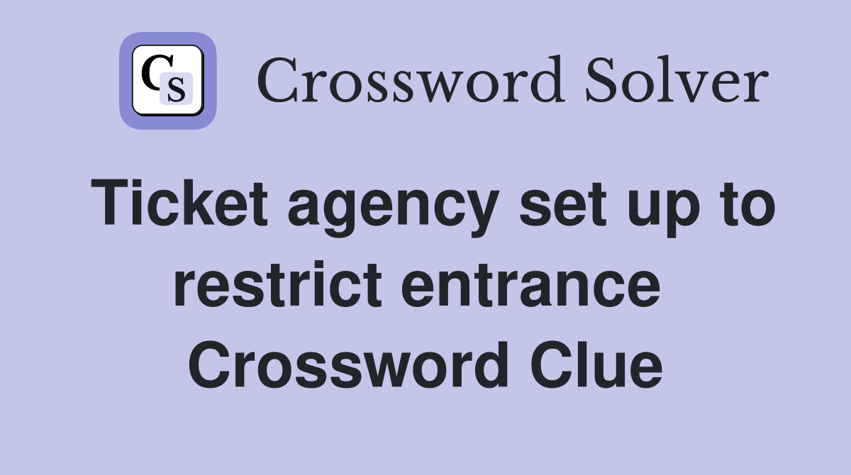 Ticket agency set up to restrict entrance  Crossword Clue