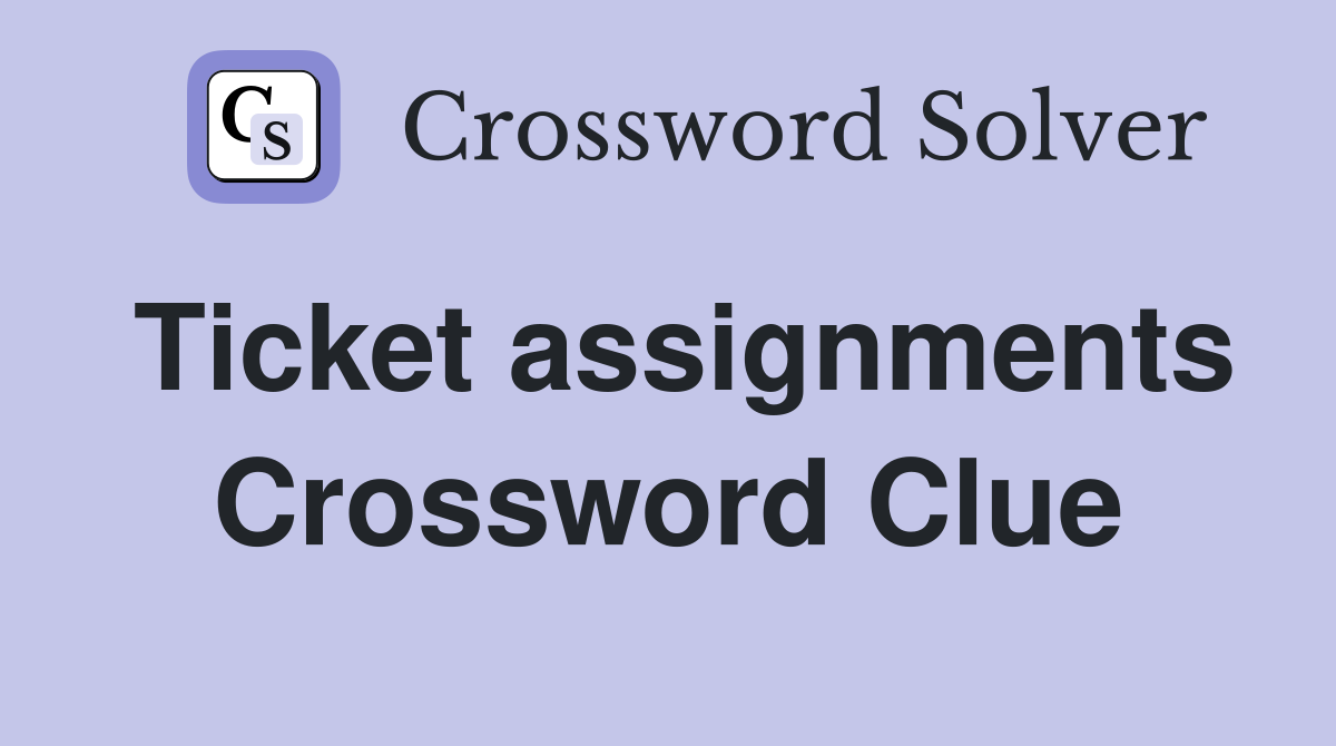 Ticket assignments Crossword Clue