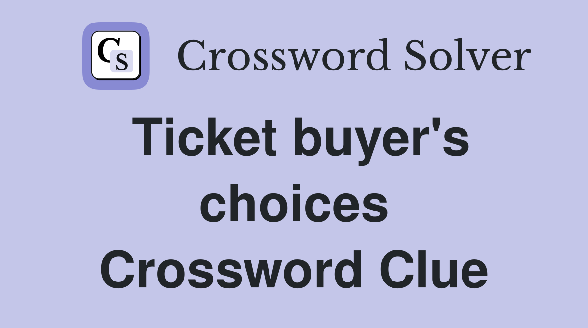 Ticket buyer's choices Crossword Clue
