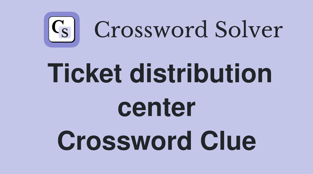 Ticket distribution center Crossword Clue