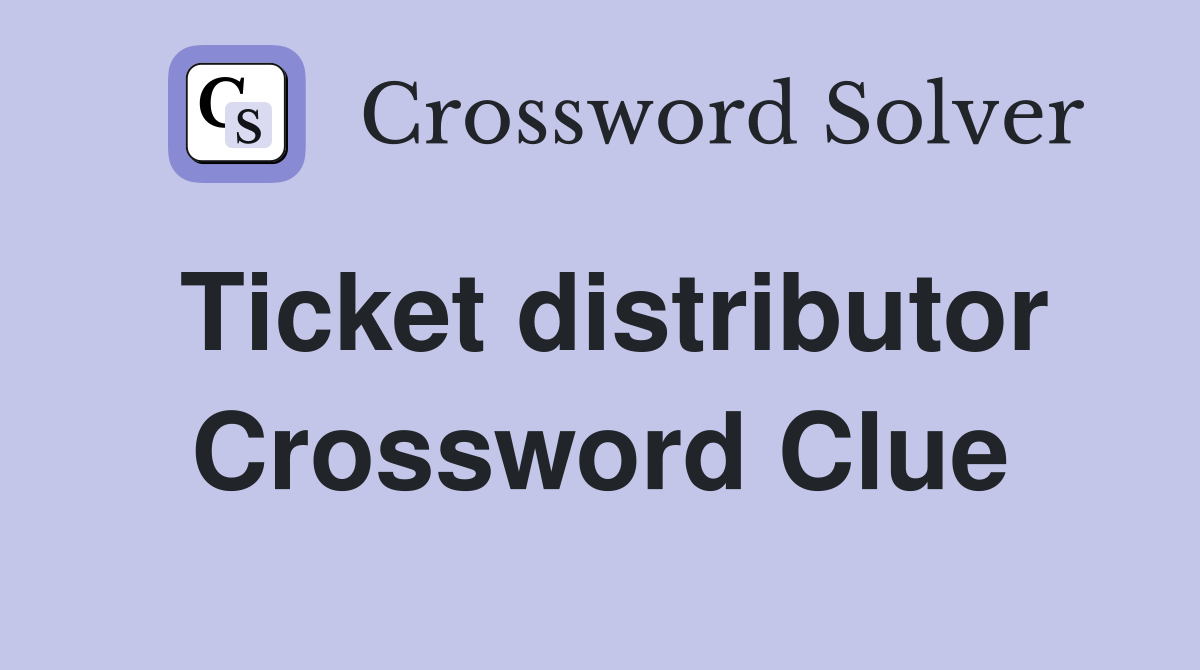 Ticket distributor Crossword Clue