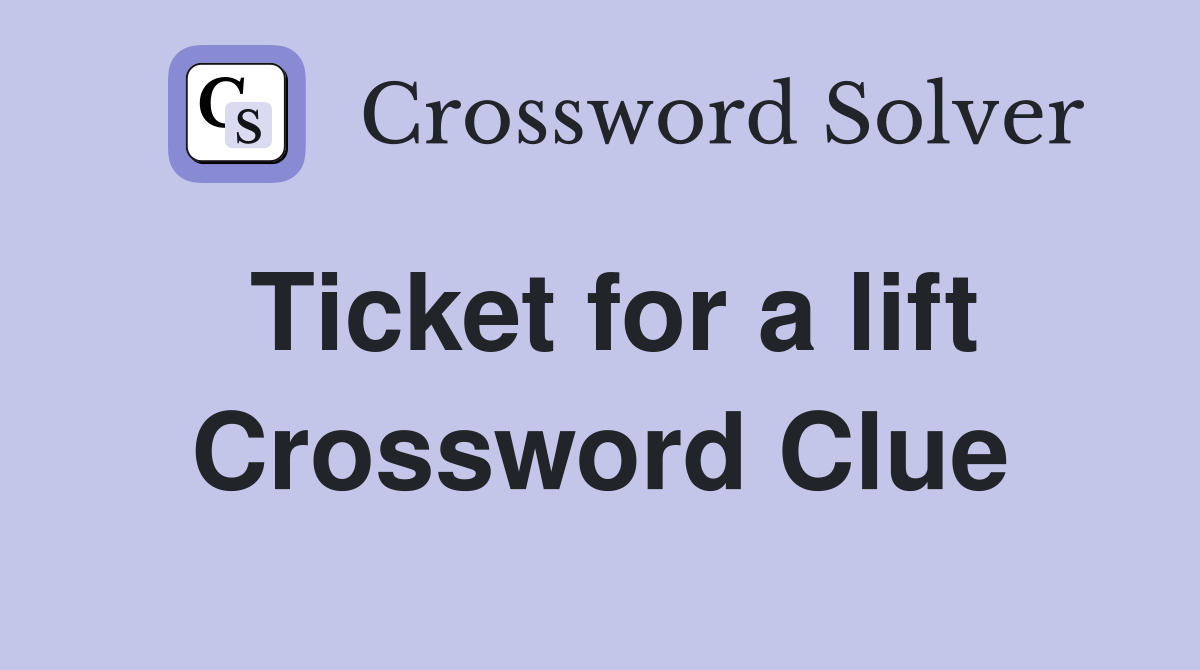Ticket for a lift Crossword Clue