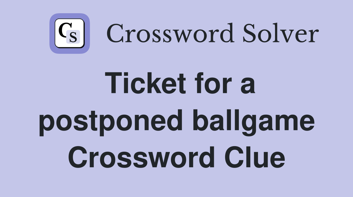 Ticket for a postponed ballgame Crossword Clue
