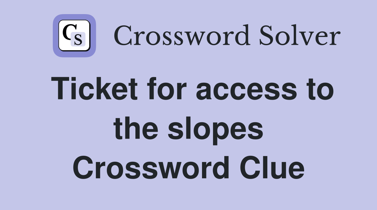 Ticket for access to the slopes Crossword Clue