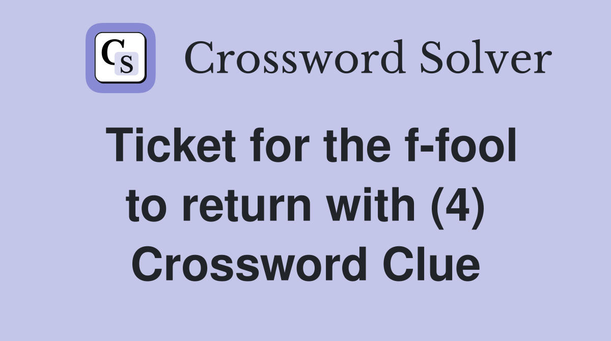 Ticket for the f-fool to return with (4) Crossword Clue