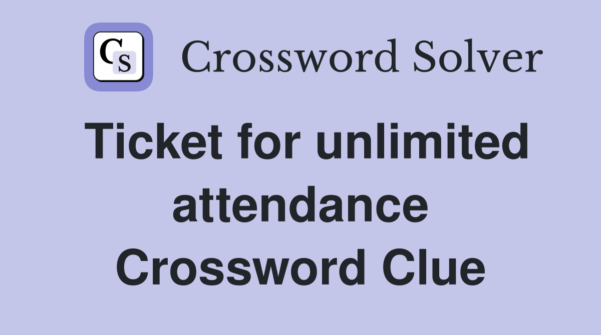 Ticket for unlimited attendance Crossword Clue
