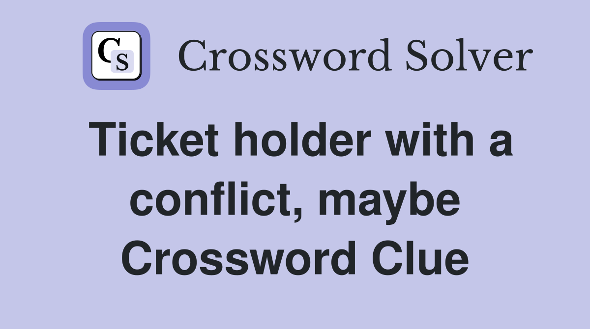 Ticket holder with a conflict, maybe Crossword Clue