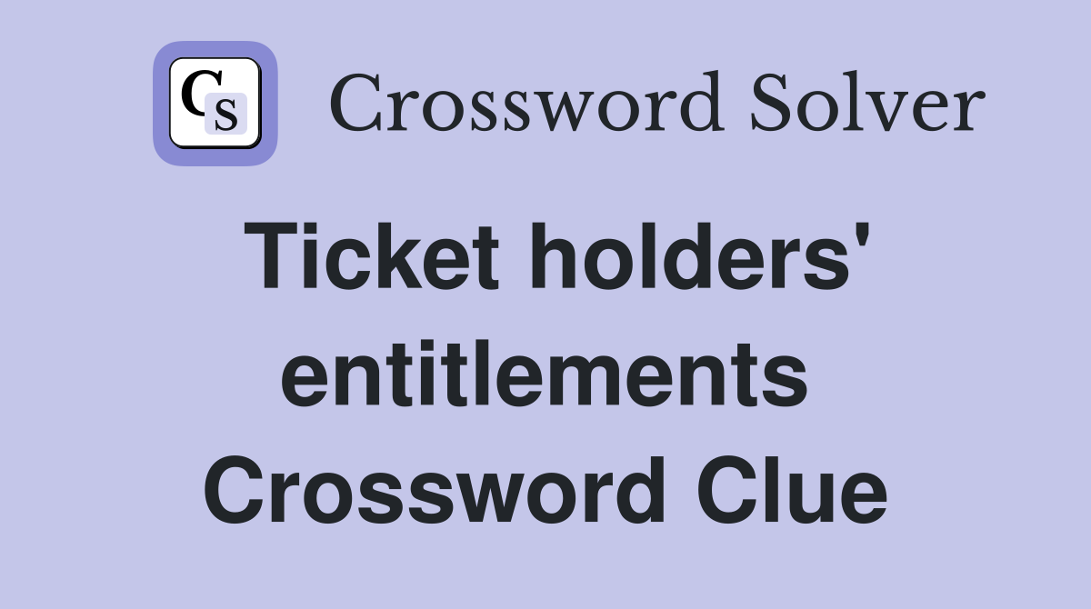Ticket holders' entitlements Crossword Clue