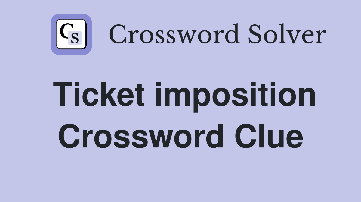 Ticket imposition Crossword Clue