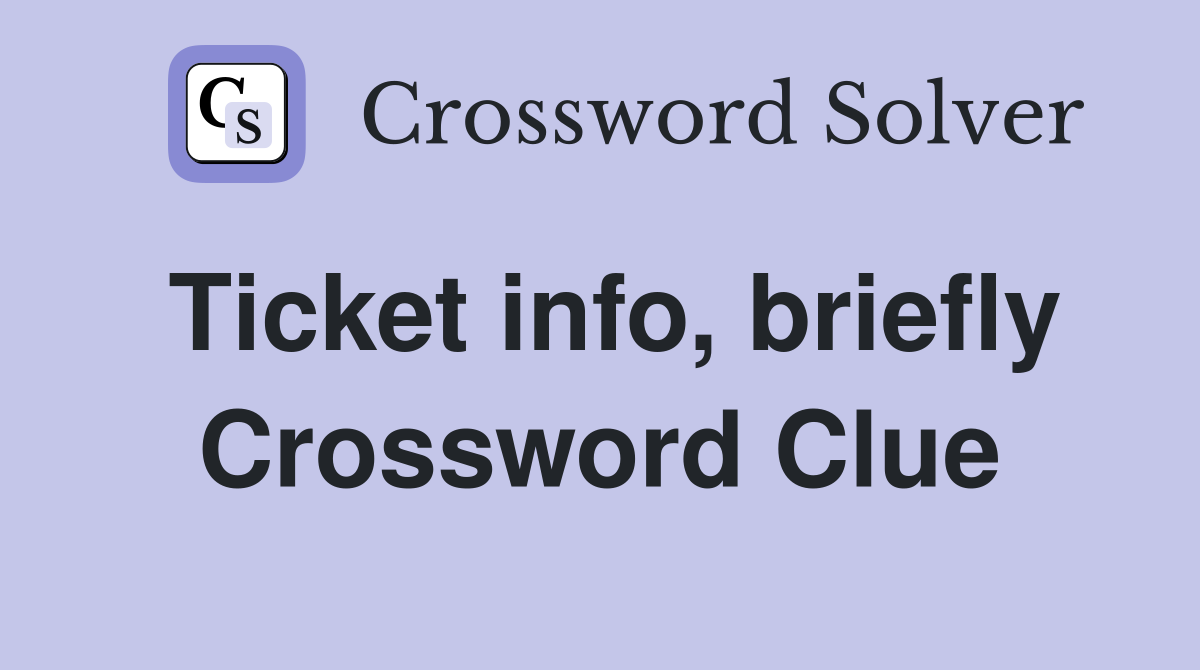Ticket info, briefly Crossword Clue