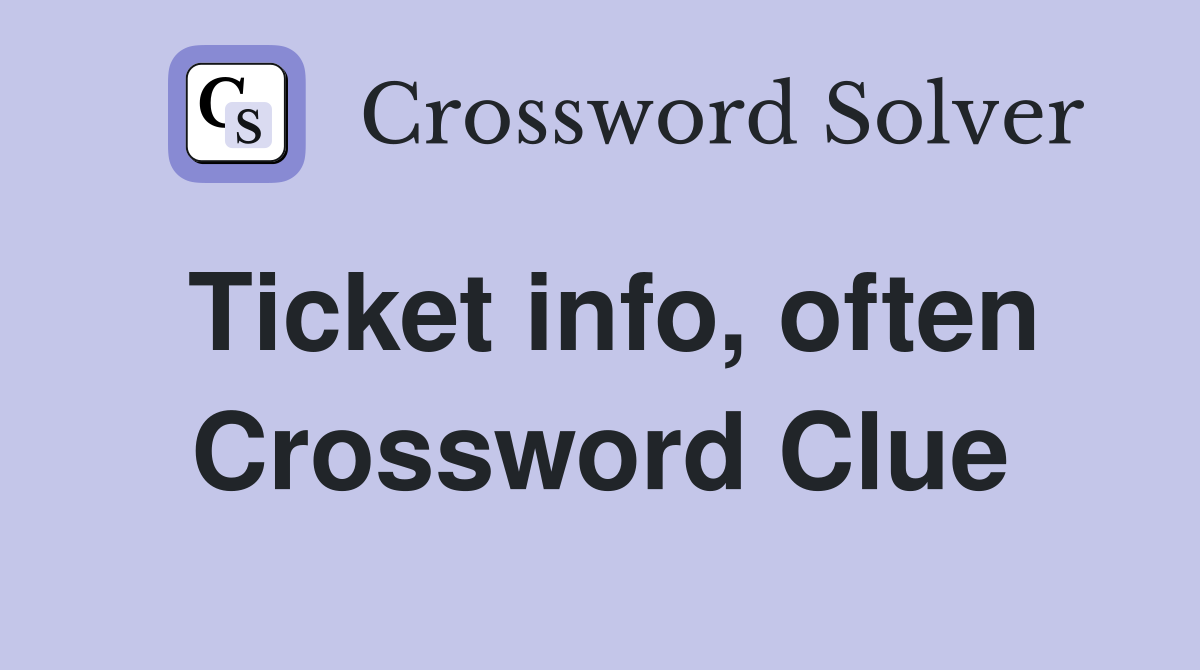 Ticket info, often Crossword Clue