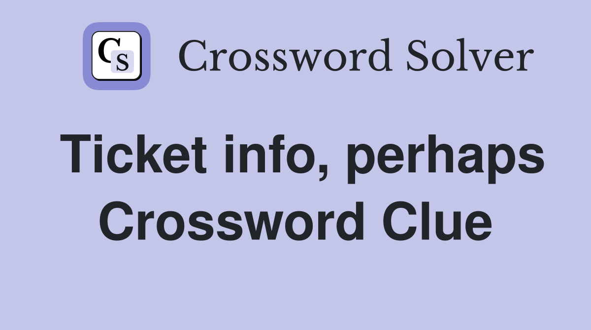 Ticket info, perhaps Crossword Clue