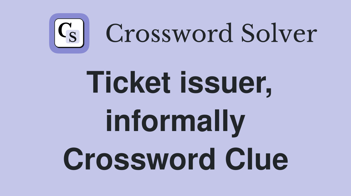 Ticket issuer, informally Crossword Clue