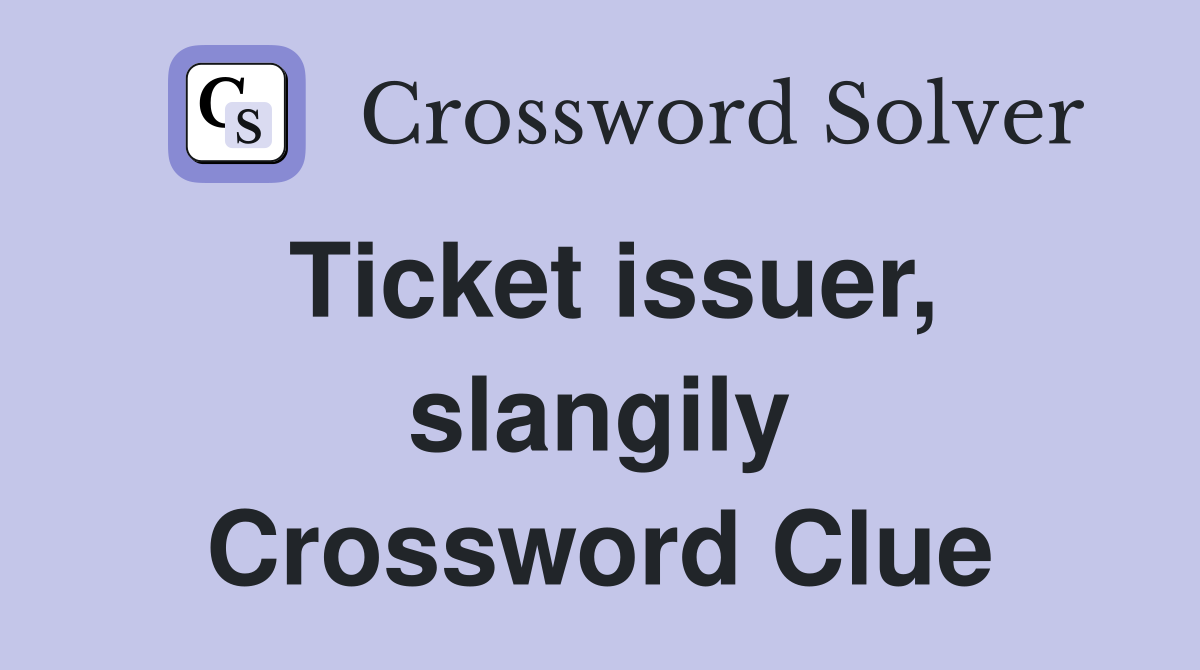 Ticket issuer, slangily Crossword Clue